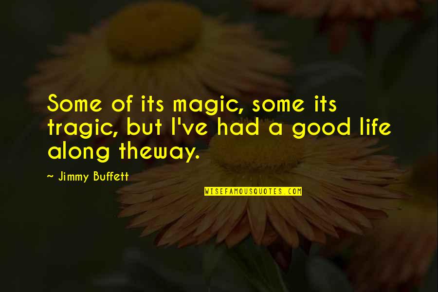 Best Magic Of Life Quotes By Jimmy Buffett: Some of its magic, some its tragic, but