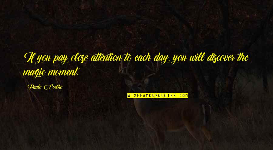 Best Magic Of Life Quotes By Paulo Coelho: If you pay close attention to each day,