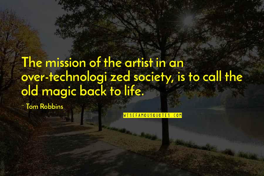 Best Magic Of Life Quotes By Tom Robbins: The mission of the artist in an over-technologi