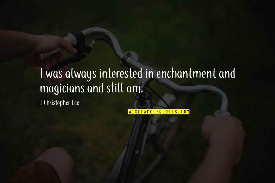 Best Magicians Quotes By Christopher Lee: I was always interested in enchantment and magicians Best Magicians Quotes By Christopher Lee: I was always interested in enchantment and magicians