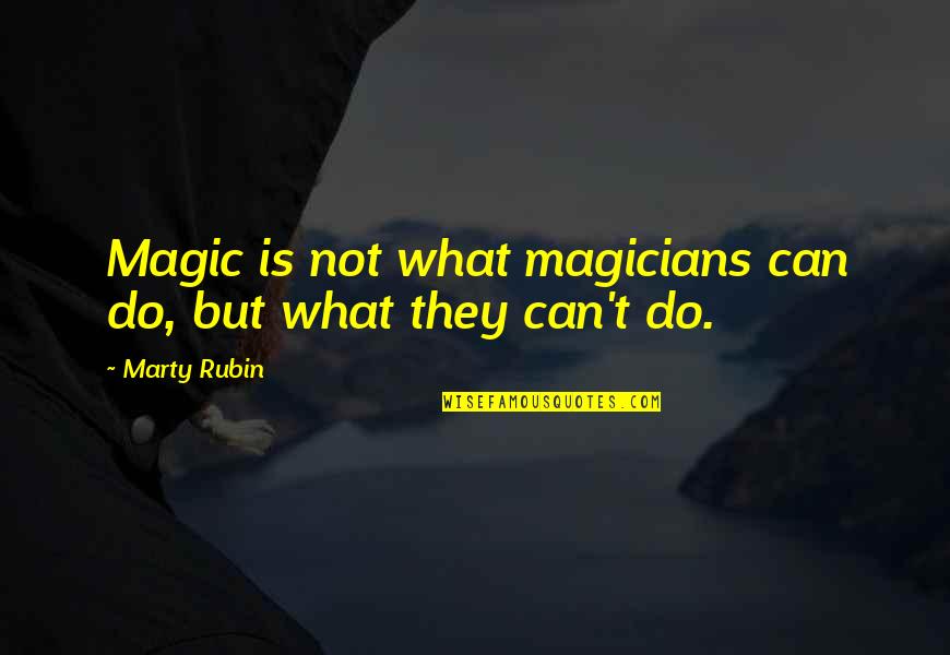 Best Magicians Quotes By Marty Rubin: Magic is not what magicians can do, but