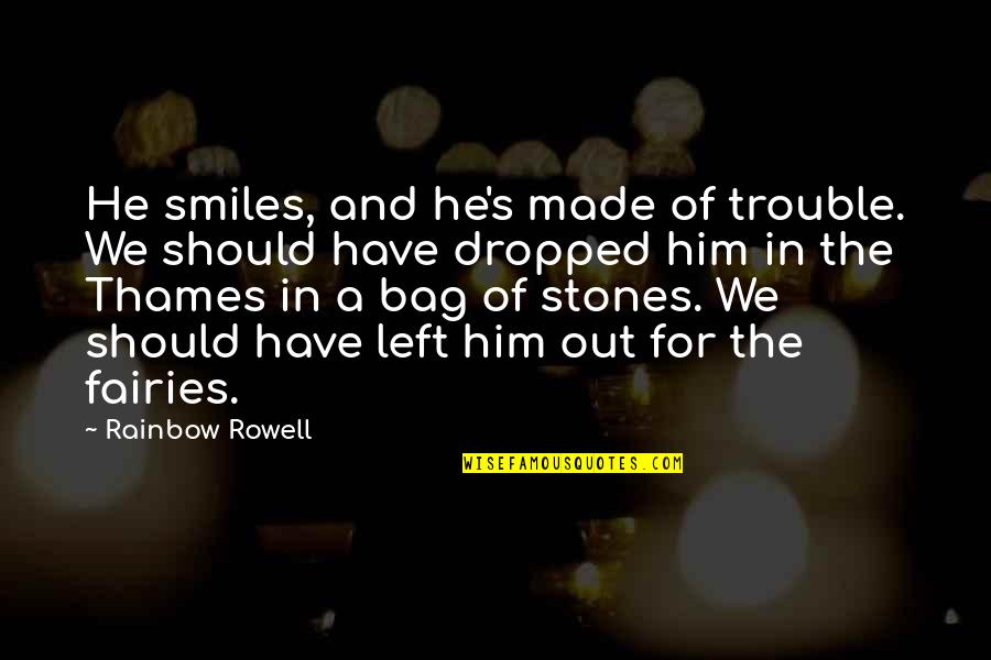 Best Magicians Quotes By Rainbow Rowell: He smiles, and he's made of trouble. We Best Magicians Quotes By Rainbow Rowell: He smiles, and he's made of trouble. We