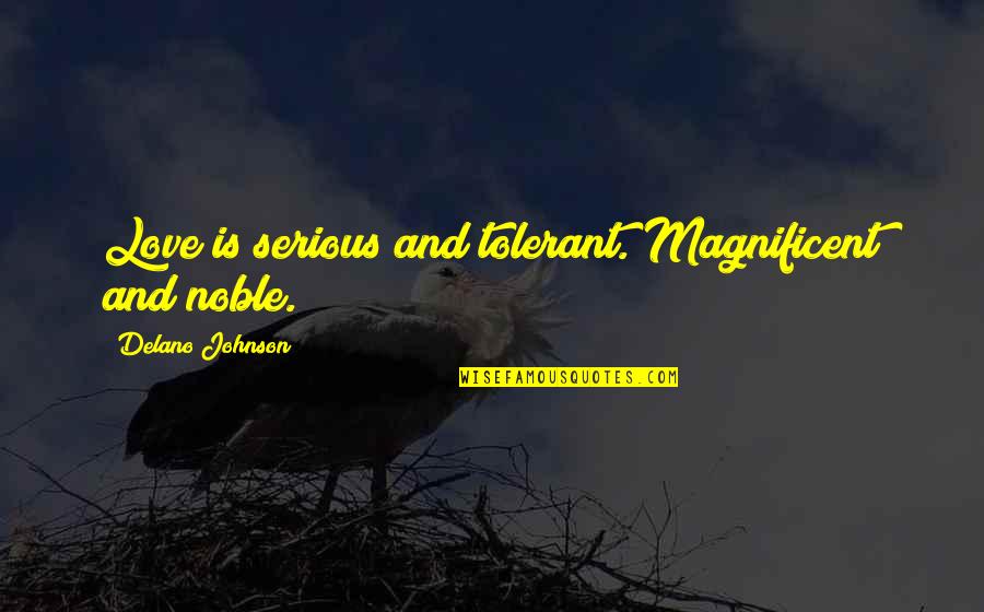 Best Magnificent Quotes By Delano Johnson: Love is serious and tolerant. Magnificent and noble.