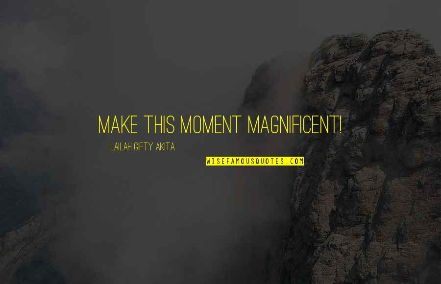 Best Magnificent Quotes By Lailah Gifty Akita: Make this moment magnificent!