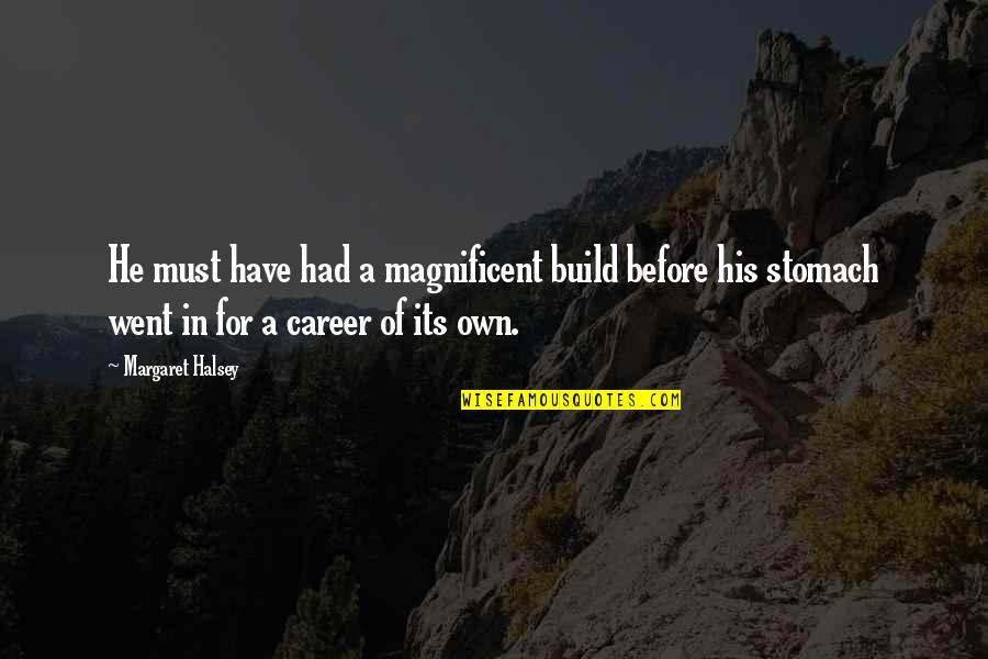 Best Magnificent Quotes By Margaret Halsey: He must have had a magnificent build before Best Magnificent Quotes By Margaret Halsey: He must have had a magnificent build before