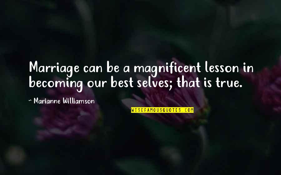 Best Magnificent Quotes By Marianne Williamson: Marriage can be a magnificent lesson in becoming