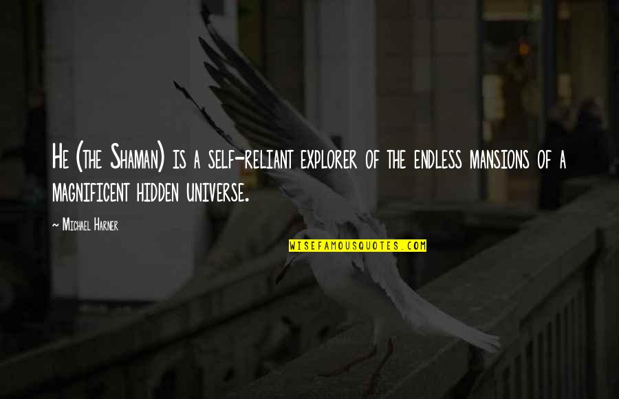 Best Magnificent Quotes By Michael Harner: He (the Shaman) is a self-reliant explorer of