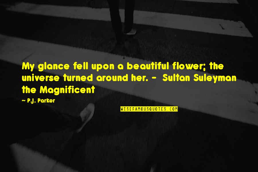 Best Magnificent Quotes By P.J. Parker: My glance fell upon a beautiful flower; the