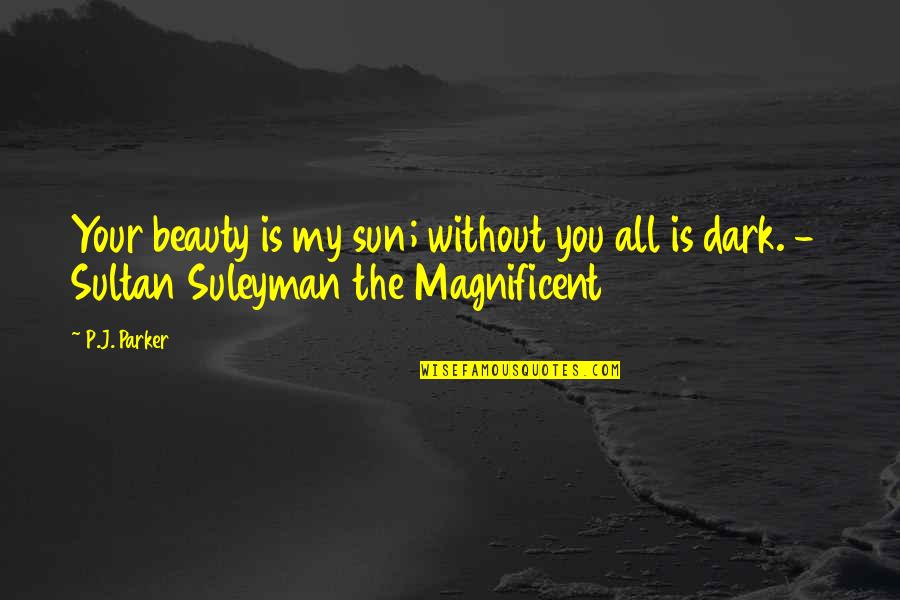 Best Magnificent Quotes By P.J. Parker: Your beauty is my sun; without you all