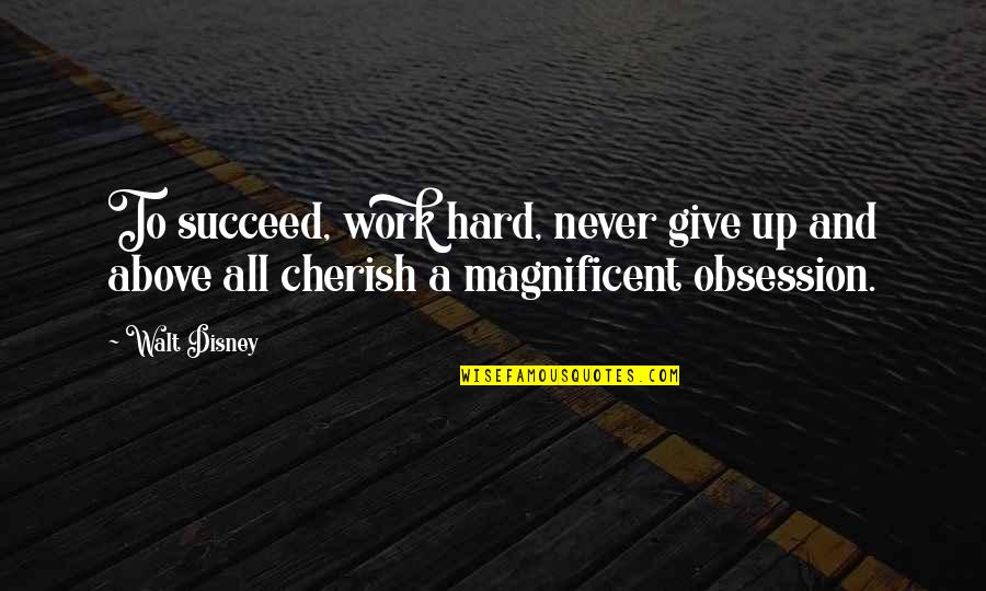 Best Magnificent Quotes By Walt Disney: To succeed, work hard, never give up and