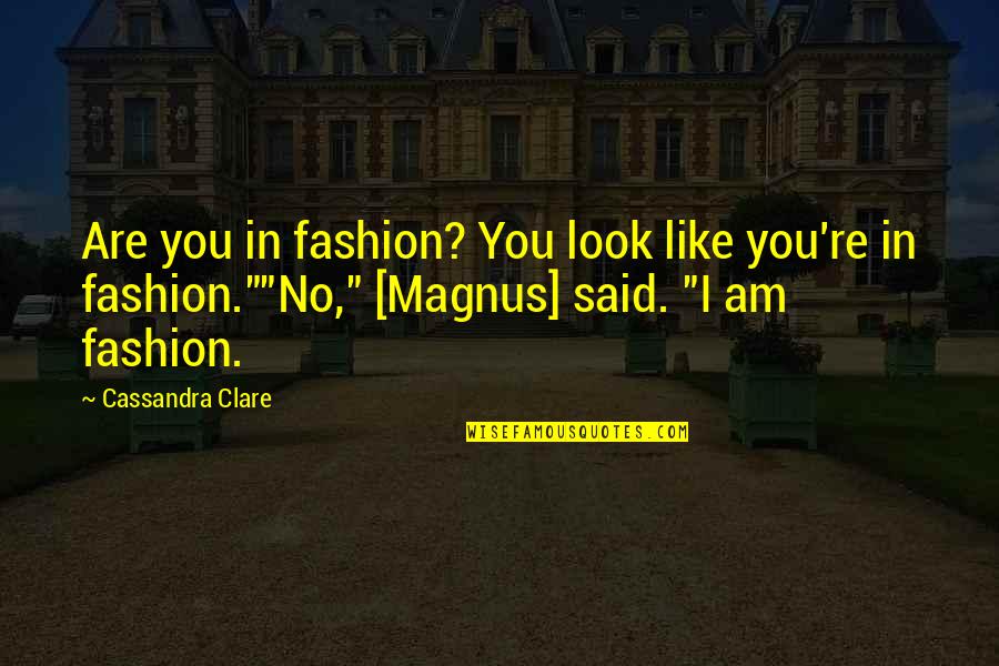 Best Magnus Bane Quotes By Cassandra Clare: Are you in fashion? You look like you're