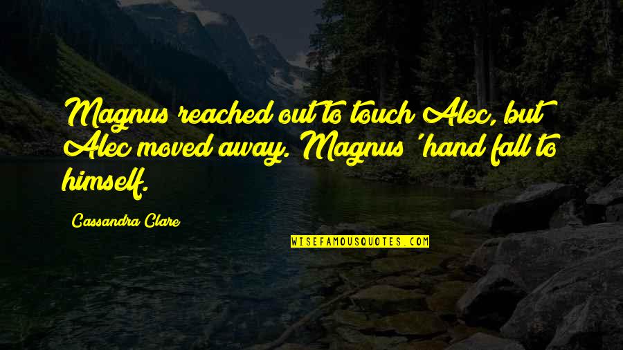 Best Magnus Bane Quotes By Cassandra Clare: Magnus reached out to touch Alec, but Alec