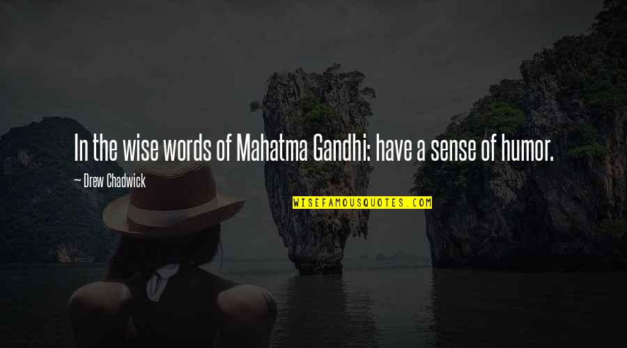 Best Mahatma Gandhi Quotes By Drew Chadwick: In the wise words of Mahatma Gandhi: have