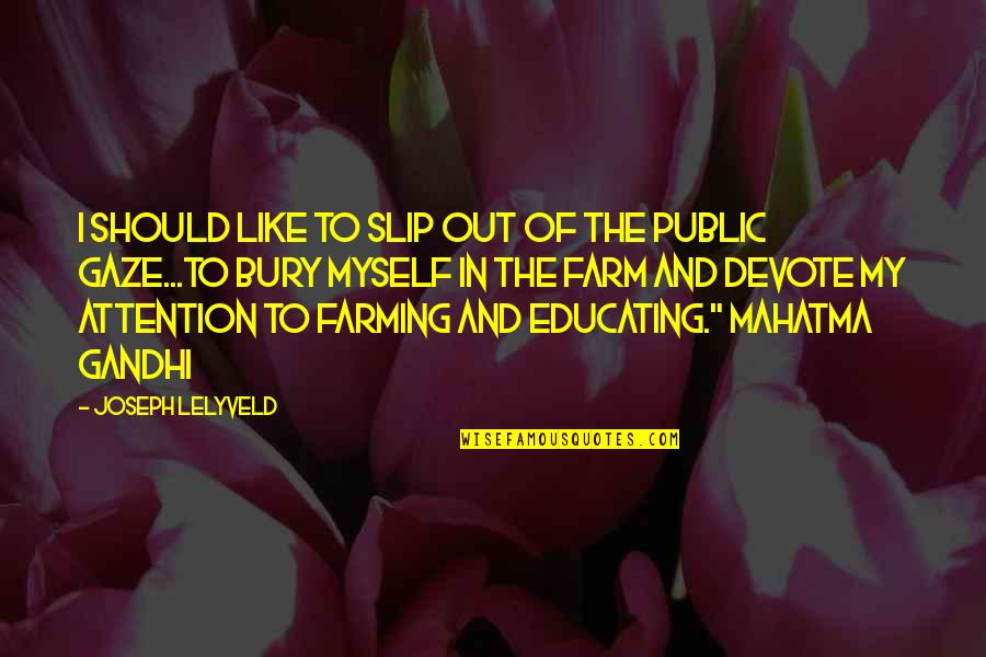 Best Mahatma Gandhi Quotes By Joseph Lelyveld: I should like to slip out of the
