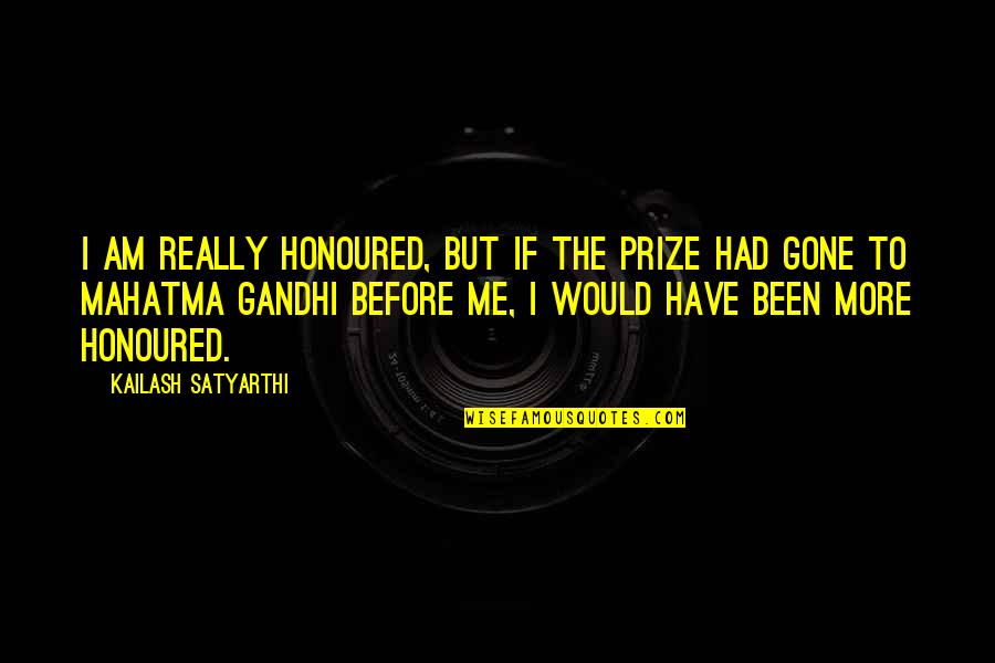 Best Mahatma Gandhi Quotes By Kailash Satyarthi: I am really honoured, but if the prize