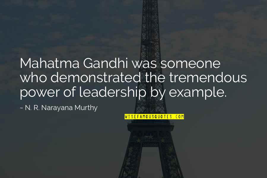 Best Mahatma Gandhi Quotes By N. R. Narayana Murthy: Mahatma Gandhi was someone who demonstrated the tremendous