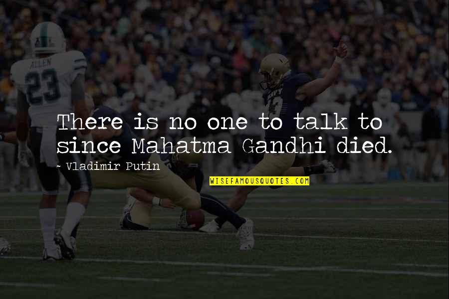 Best Mahatma Gandhi Quotes By Vladimir Putin: There is no one to talk to since