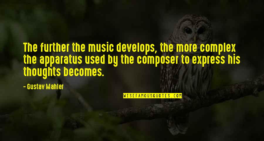 Best Mahler Quotes By Gustav Mahler: The further the music develops, the more complex