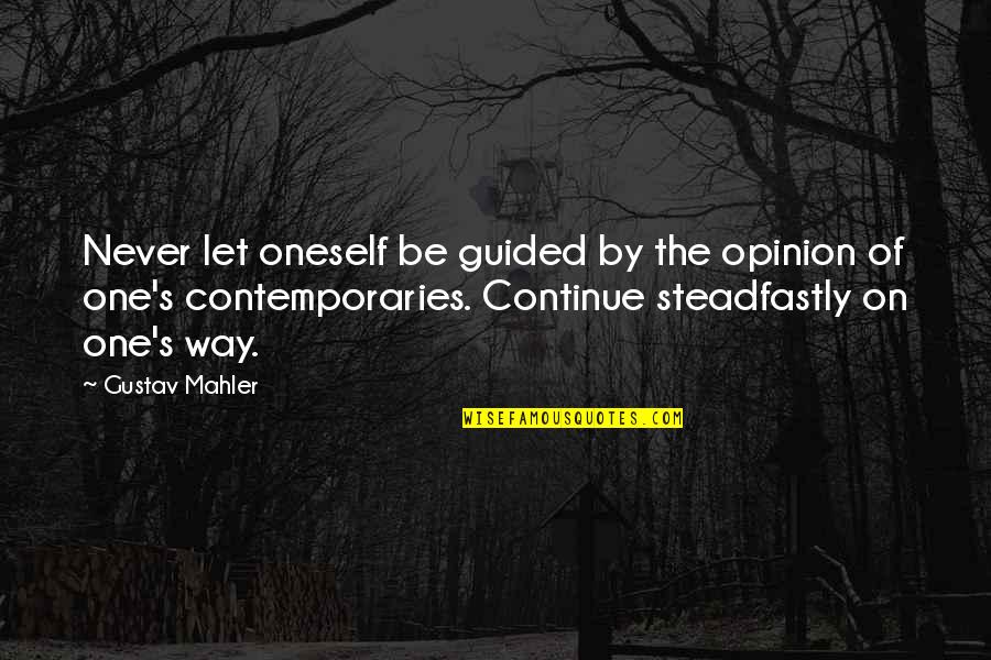 Best Mahler Quotes By Gustav Mahler: Never let oneself be guided by the opinion