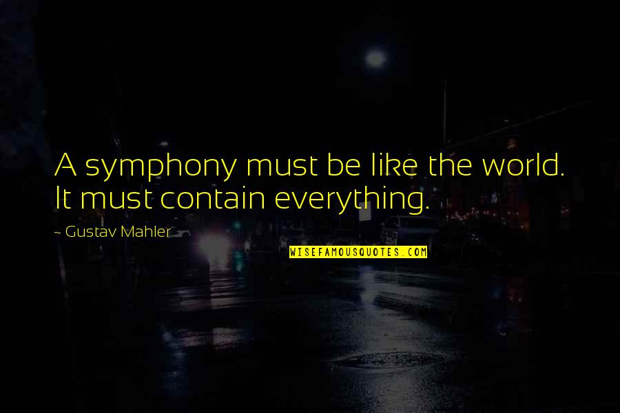 Best Mahler Quotes By Gustav Mahler: A symphony must be like the world. It
