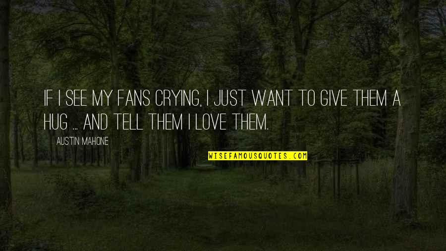 Best Mahone Quotes By Austin Mahone: If I see my fans crying, I just