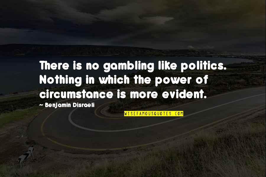 Best Mahone Quotes By Benjamin Disraeli: There is no gambling like politics. Nothing in