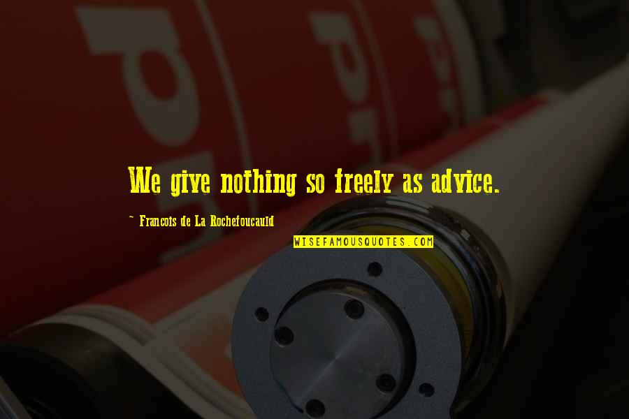 Best Mahone Quotes By Francois De La Rochefoucauld: We give nothing so freely as advice.