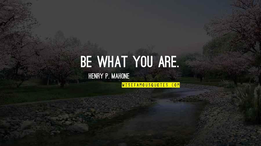 Best Mahone Quotes By Henry P. Mahone: Be what you are.