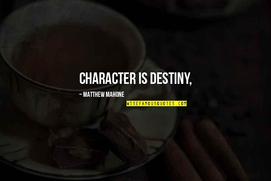 Best Mahone Quotes By Matthew Mahone: Character is destiny,