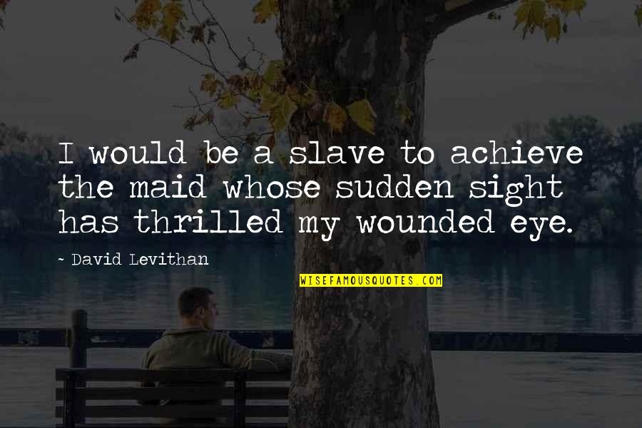 Best Maid Quotes By David Levithan: I would be a slave to achieve the