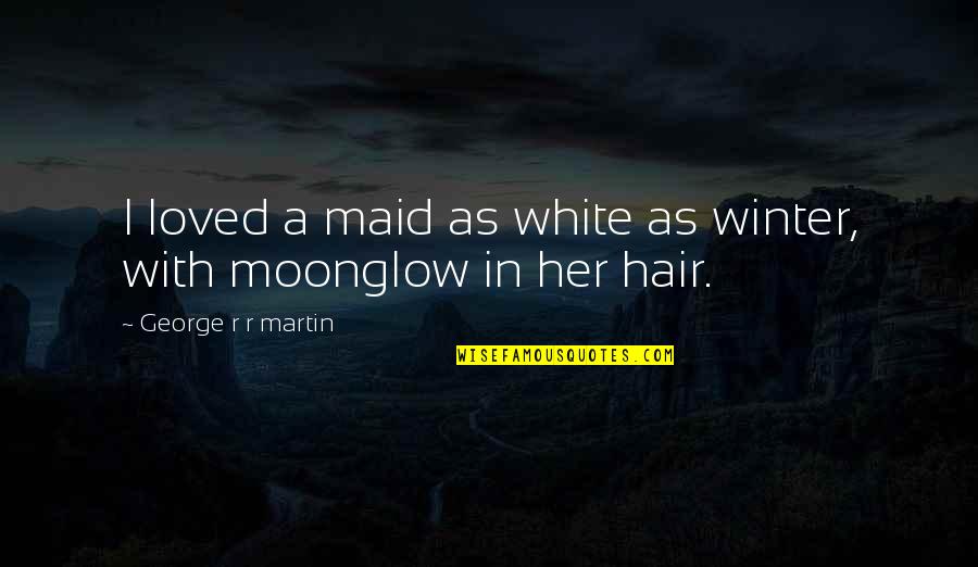 Best Maid Quotes By George R R Martin: I loved a maid as white as winter,