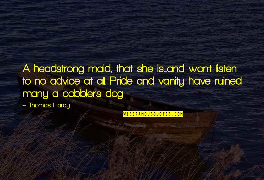 Best Maid Quotes By Thomas Hardy: A headstrong maid, that she is-and won't listen