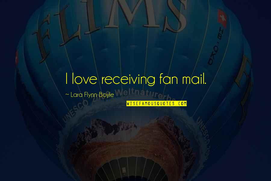 Best Mail Quotes By Lara Flynn Boyle: I love receiving fan mail.