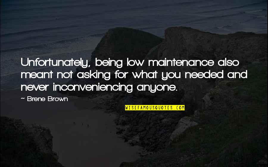 Best Maintenance Quotes By Brene Brown: Unfortunately, being low maintenance also meant not asking