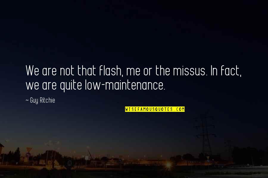 Best Maintenance Quotes By Guy Ritchie: We are not that flash, me or the