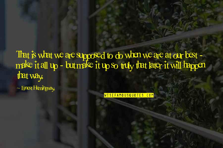 Best Make Up Quotes By Ernest Hemingway,: That is what we are supposed to do