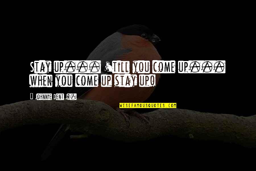 Best Make Up Quotes By Johnnie Dent Jr.: Stay up... 'till you come up... when you