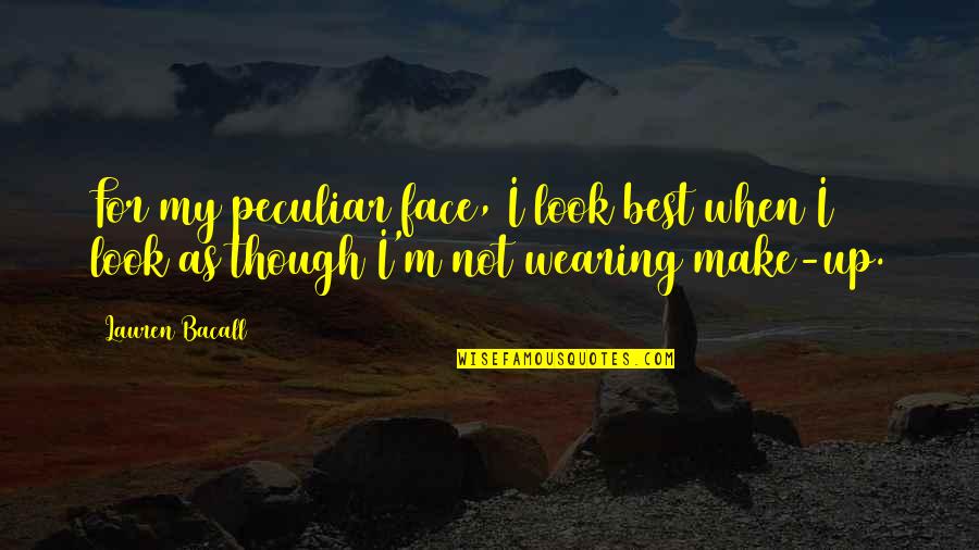 Best Make Up Quotes By Lauren Bacall: For my peculiar face, I look best when