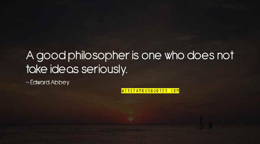 Best Malcolm Thick Of It Quotes By Edward Abbey: A good philosopher is one who does not