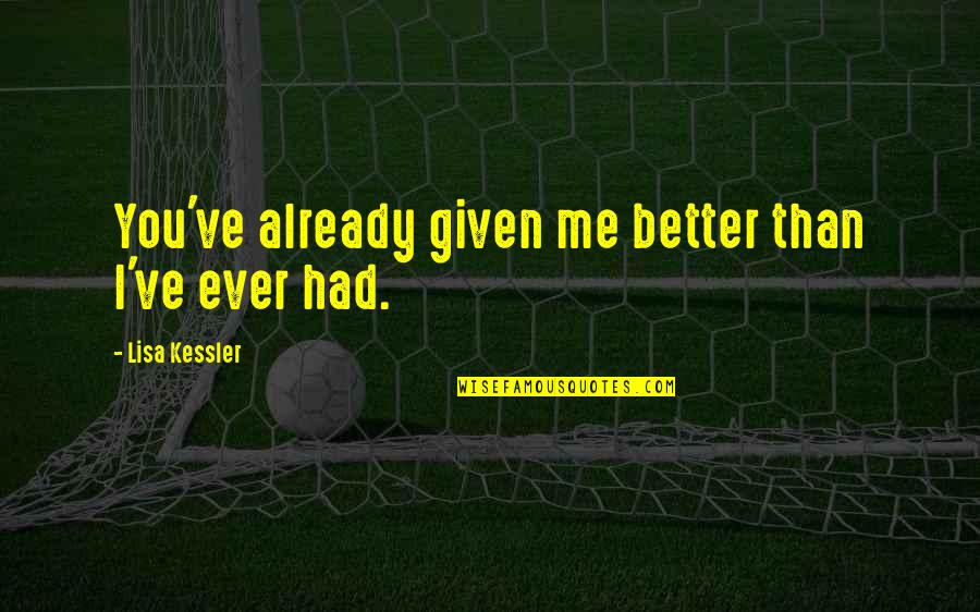 Best Male Friend Birthday Quotes By Lisa Kessler: You've already given me better than I've ever Best Male Friend Birthday Quotes By Lisa Kessler: You've already given me better than I've ever