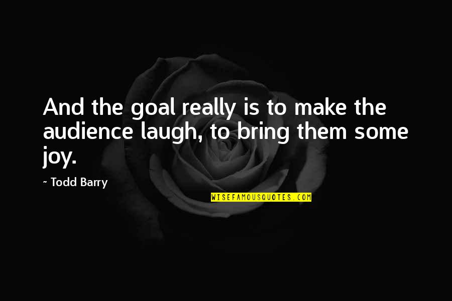Best Male Friend Birthday Quotes By Todd Barry: And the goal really is to make the