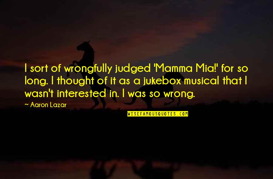 Best Mamma Mia Quotes By Aaron Lazar: I sort of wrongfully judged 'Mamma Mia!' for Best Mamma Mia Quotes By Aaron Lazar: I sort of wrongfully judged 'Mamma Mia!' for