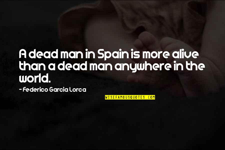 Best Man Alive Quotes By Federico Garcia Lorca: A dead man in Spain is more alive Best Man Alive Quotes By Federico Garcia Lorca: A dead man in Spain is more alive