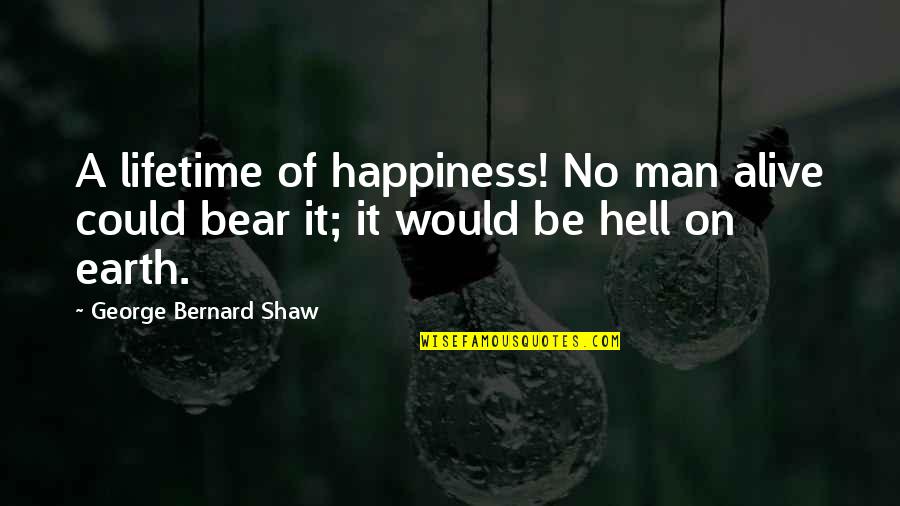 Best Man Alive Quotes By George Bernard Shaw: A lifetime of happiness! No man alive could Best Man Alive Quotes By George Bernard Shaw: A lifetime of happiness! No man alive could