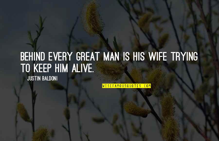 Best Man Alive Quotes By Justin Baldoni: Behind every great man is his wife trying Best Man Alive Quotes By Justin Baldoni: Behind every great man is his wife trying