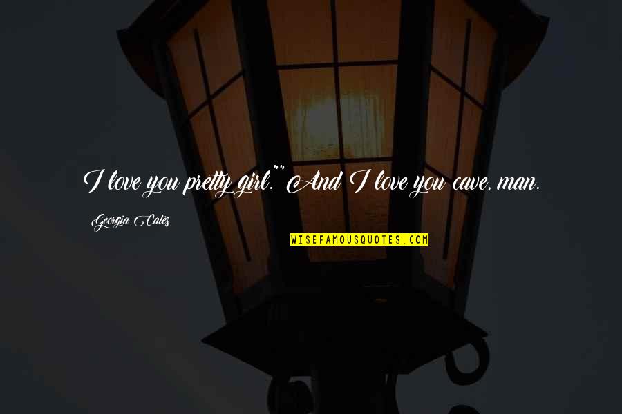Best Man Cave Quotes By Georgia Cates: I love you pretty girl.""And I love you Best Man Cave Quotes By Georgia Cates: I love you pretty girl.""And I love you