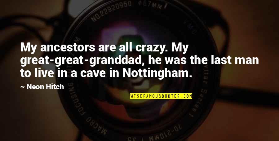 Best Man Cave Quotes By Neon Hitch: My ancestors are all crazy. My great-great-granddad, he Best Man Cave Quotes By Neon Hitch: My ancestors are all crazy. My great-great-granddad, he