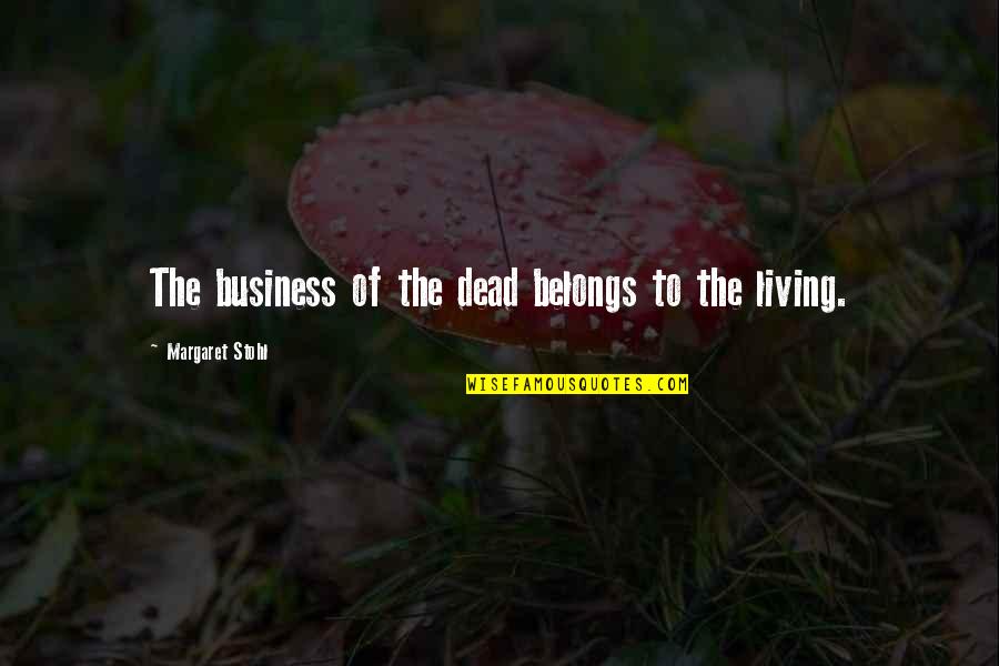 Best Man Down Movie Quotes By Margaret Stohl: The business of the dead belongs to the Best Man Down Movie Quotes By Margaret Stohl: The business of the dead belongs to the
