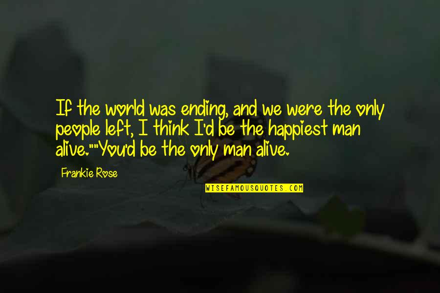 Best Man Ending Quotes By Frankie Rose: If the world was ending, and we were