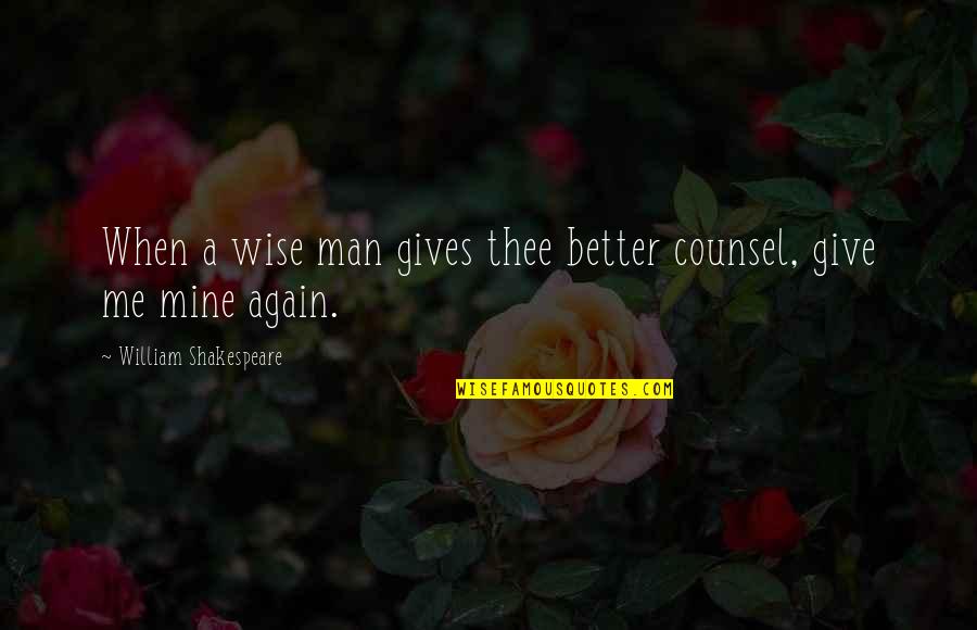 Best Man For Me Quotes By William Shakespeare: When a wise man gives thee better counsel,